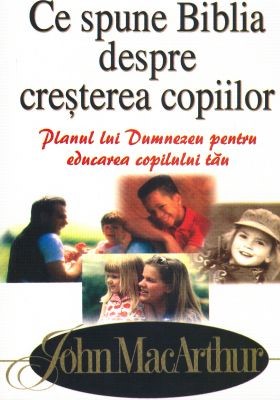 Ce spune Biblia despre cresterea copiilor, de John MacArthur
