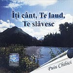 Puiu Chibici - Iti Cant, Te Laud, Te Slavesc Puiu Chibici - Iti Cant, Te Laud, Te Slavesc