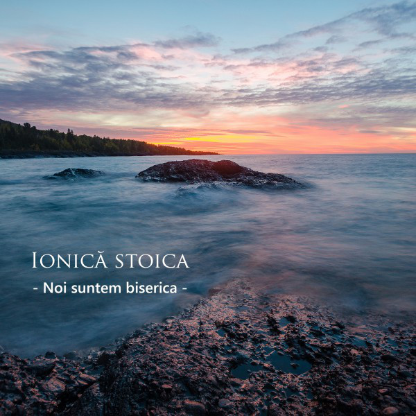 Ionica Stoica - Noi suntem biserica