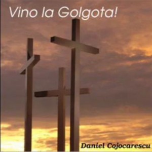 Daniel Cojocarescu - Vino La Golgota Vol.1 (2009)